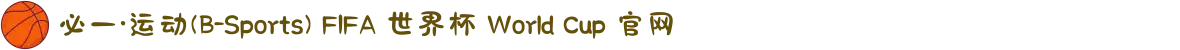 必一·运动(B-Sports) FIFA 世界杯 World Cup 官网